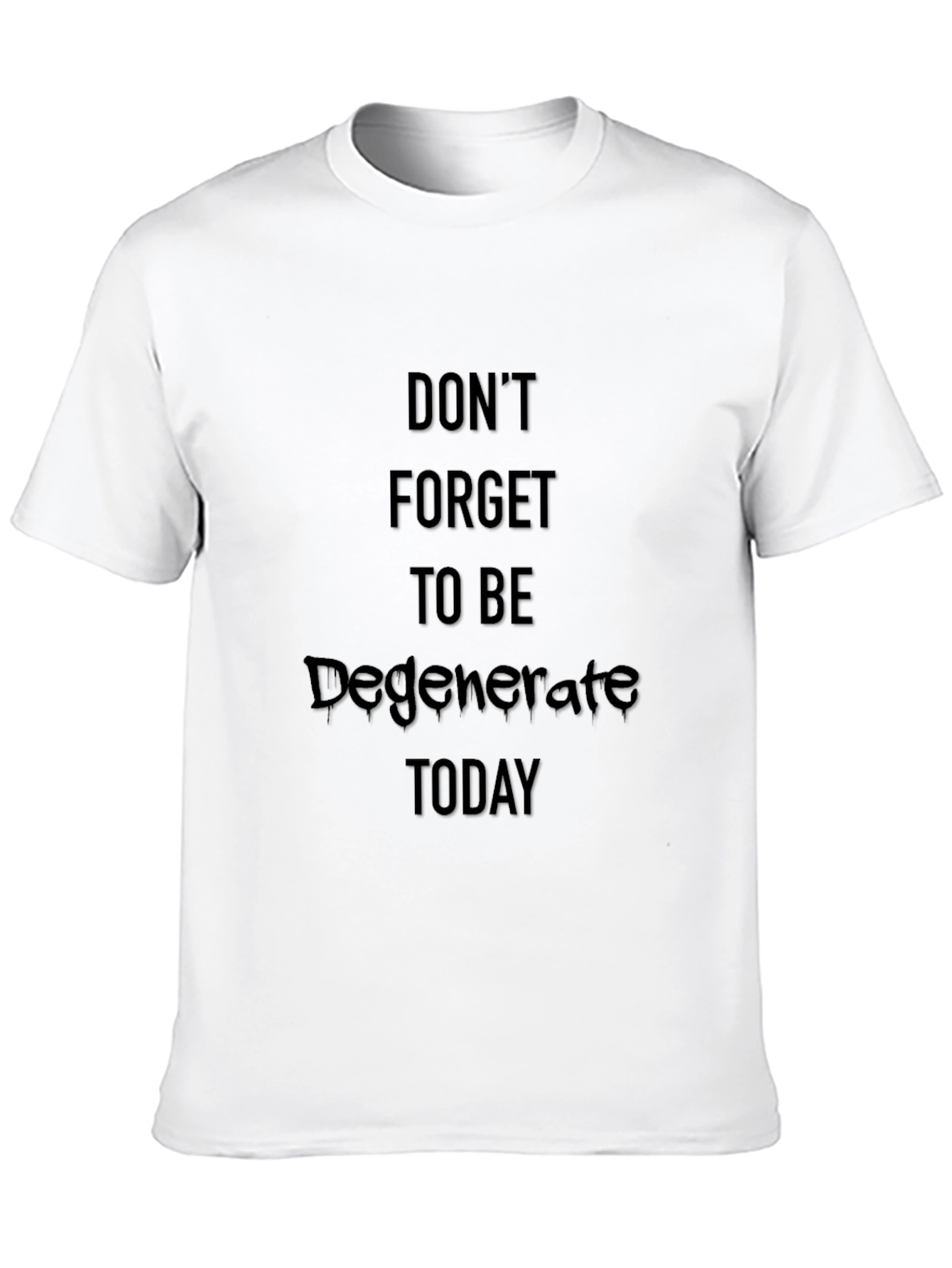 Dont Forget To Be Degenerate T-Shirt