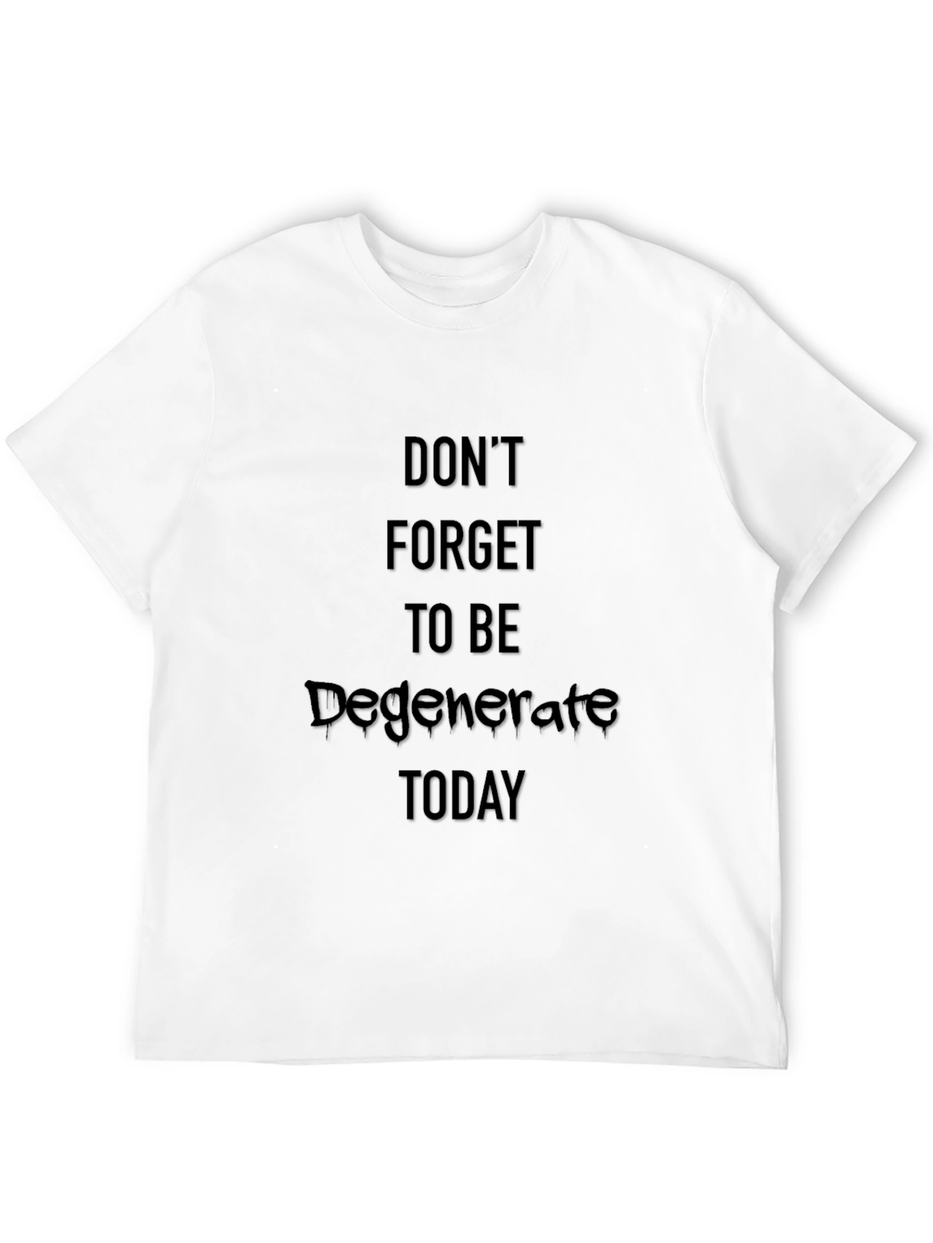 Dont Forget To Be Degenerate T-Shirt