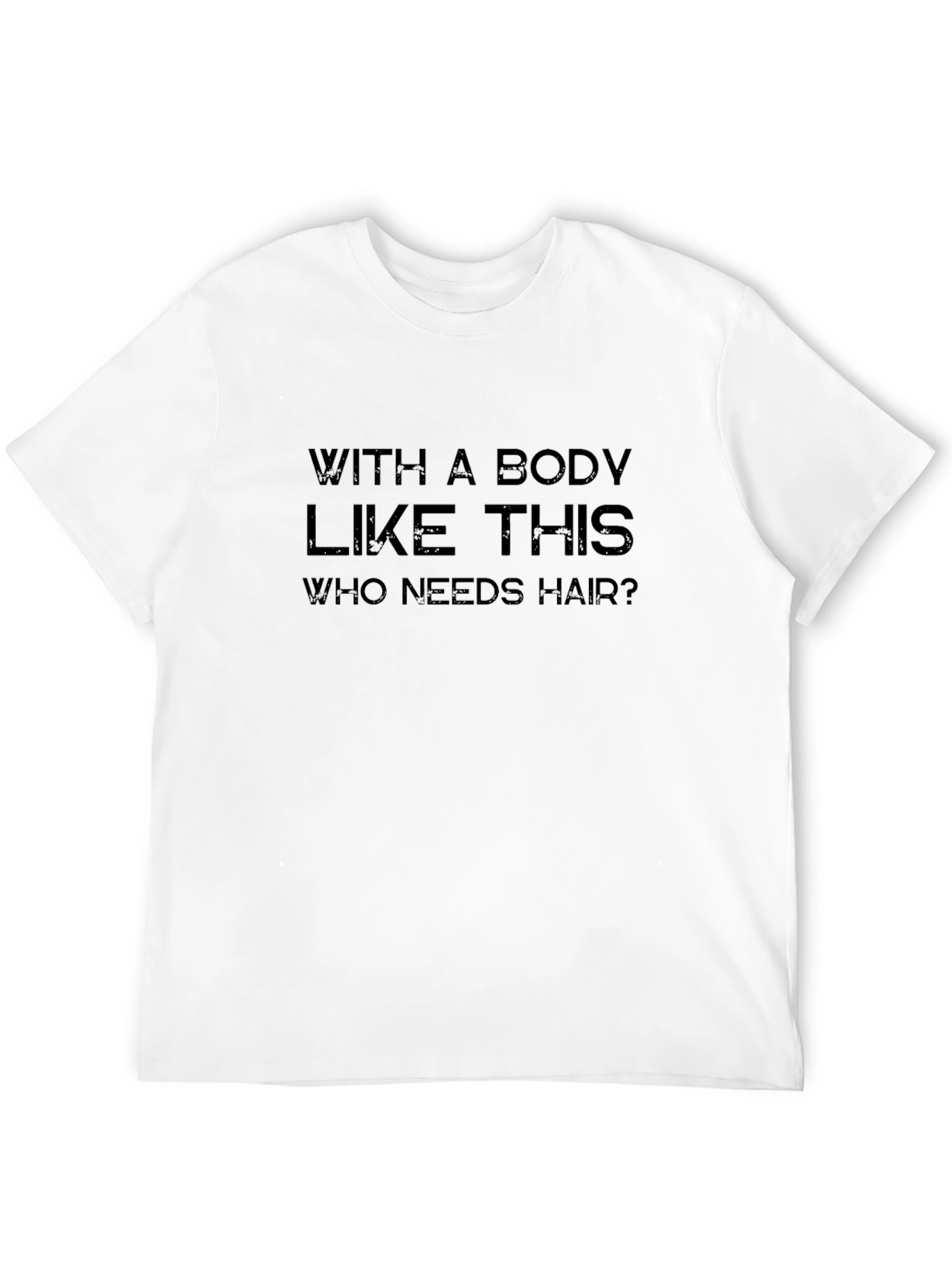 Humorous Body Like This Who Needs Hair? T-Shirt
