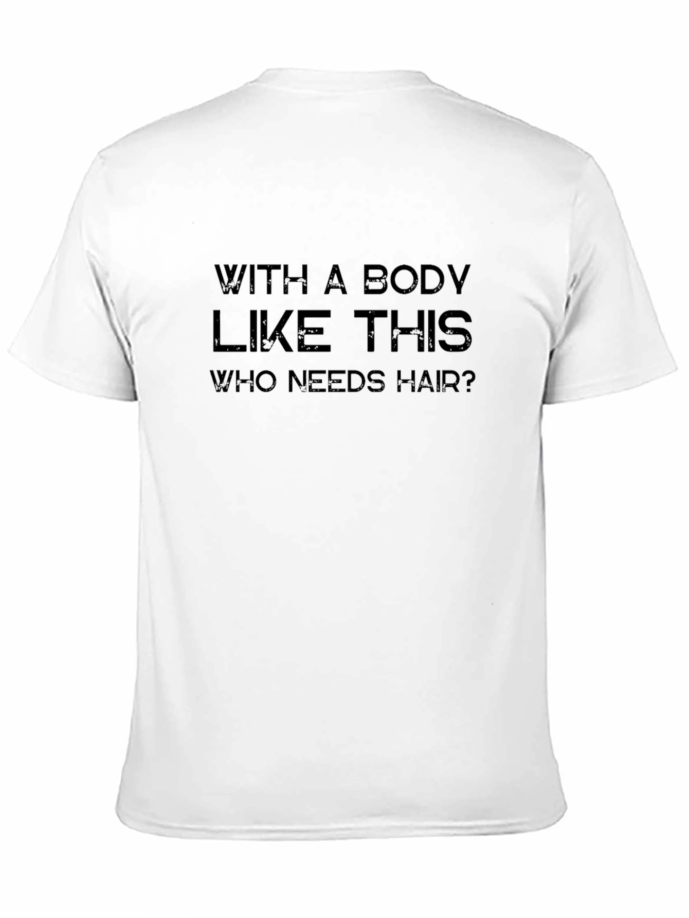 Humorous Body Like This Who Needs Hair? T-Shirt