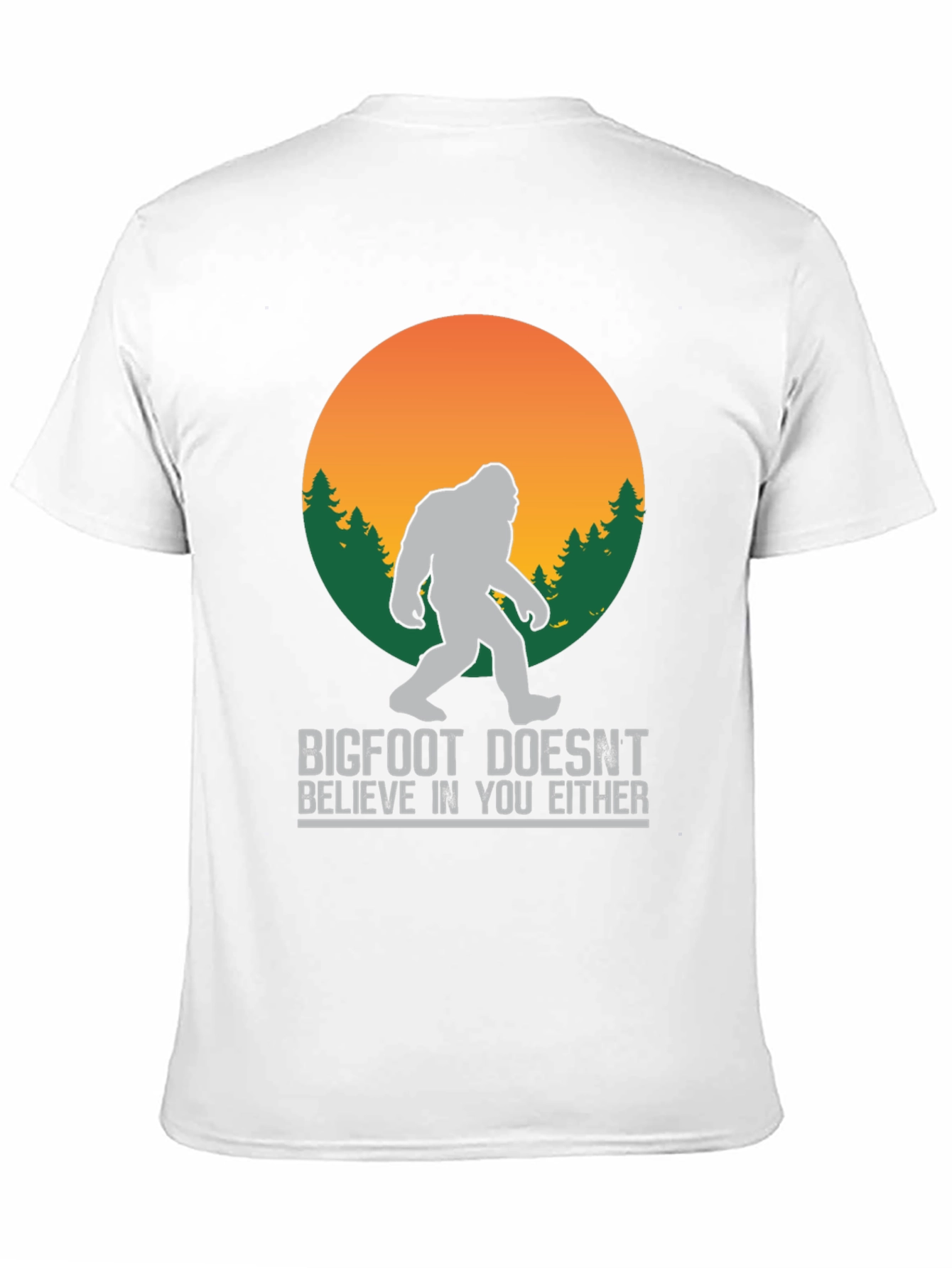 Bigfoot T-Shirt: He Doesnt Believe In You Either