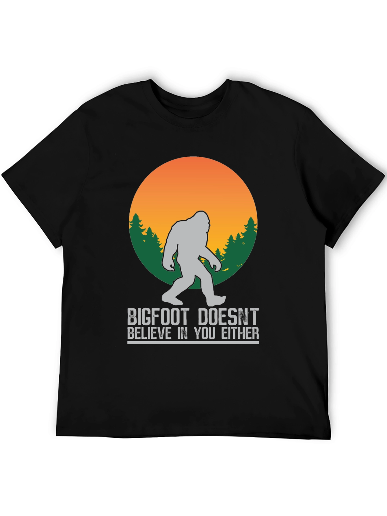 Bigfoot T-Shirt: He Doesnt Believe In You Either