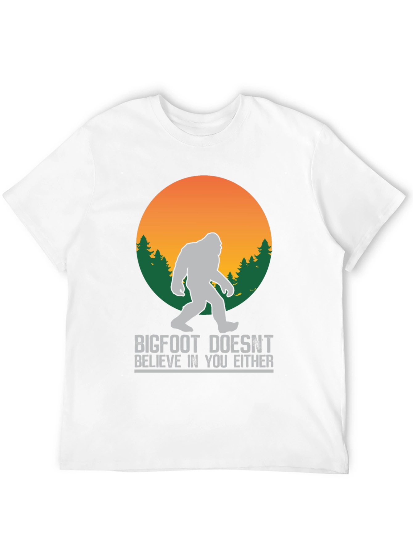 Bigfoot T-Shirt: He Doesnt Believe In You Either