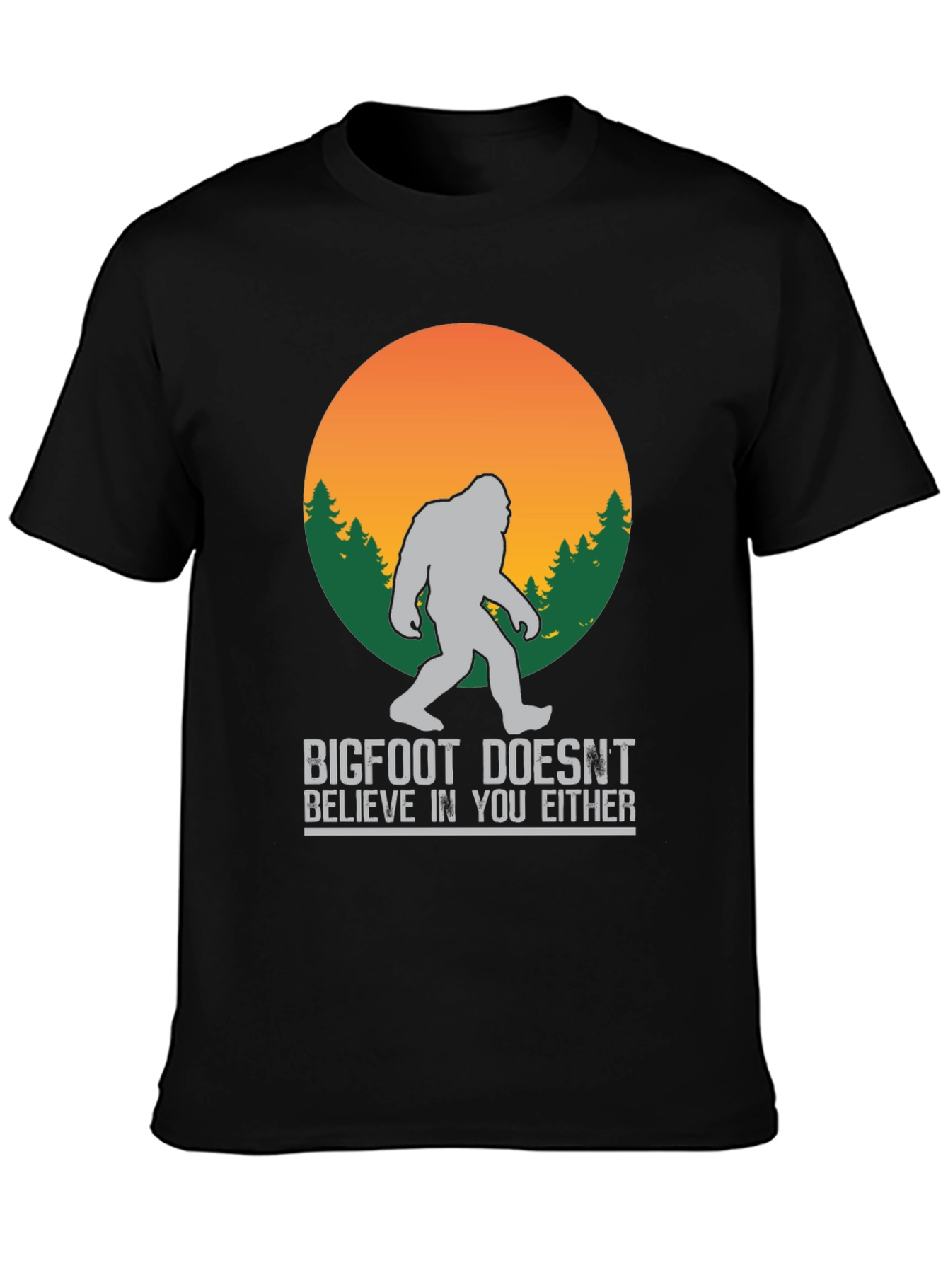 Bigfoot T-Shirt: He Doesnt Believe In You Either