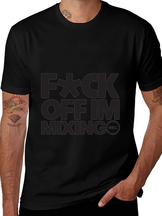 Fuck Off Im Mixing T-Shirt