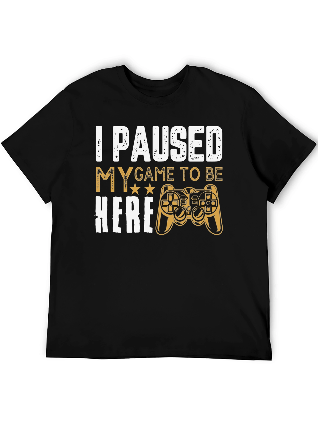 Gamers Tee: I Paused My Game to Be Here