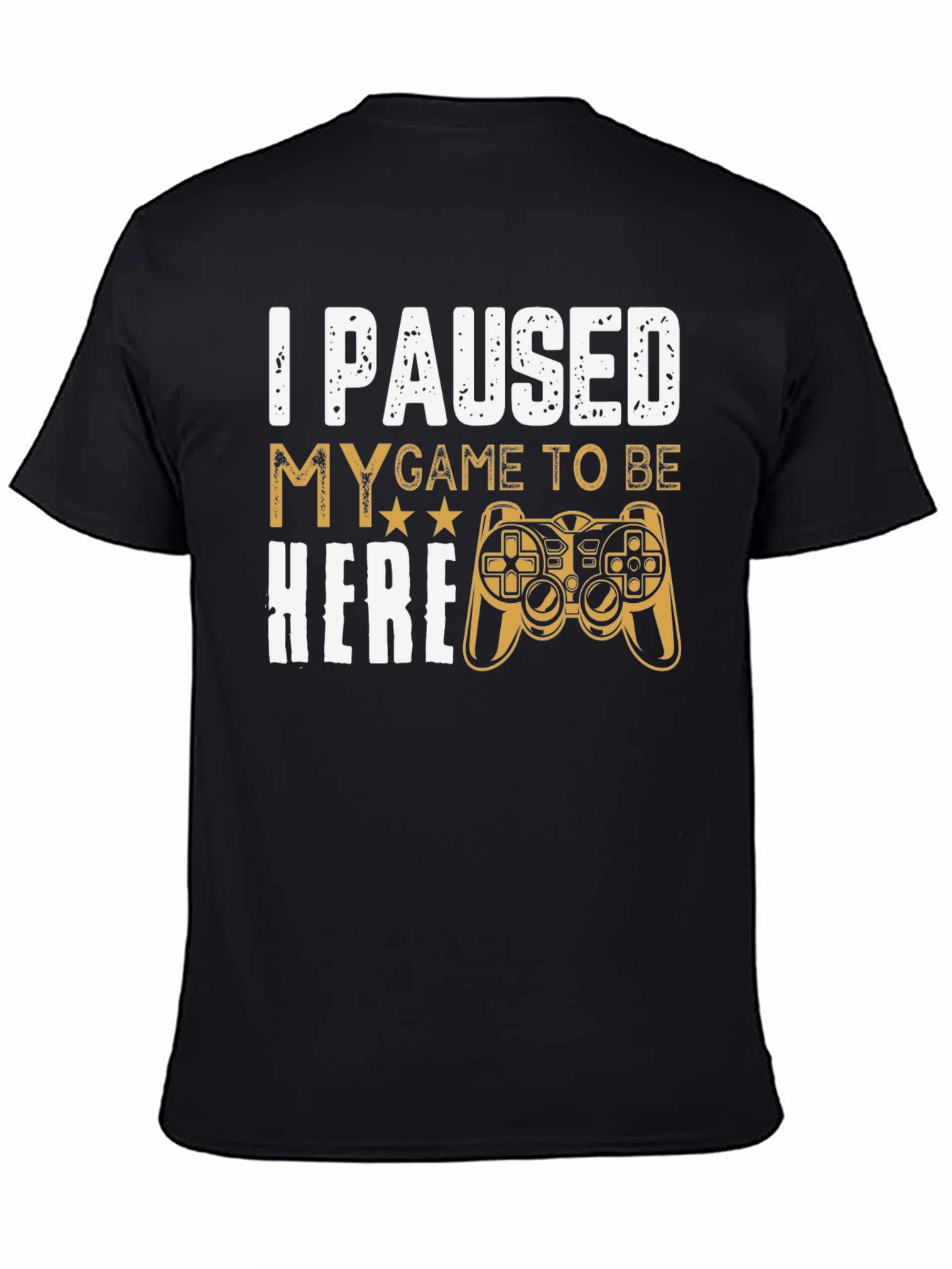 Gamers Tee: I Paused My Game to Be Here