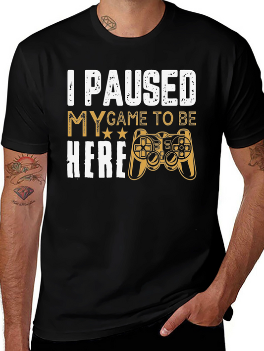 Gamers Tee: I Paused My Game to Be Here