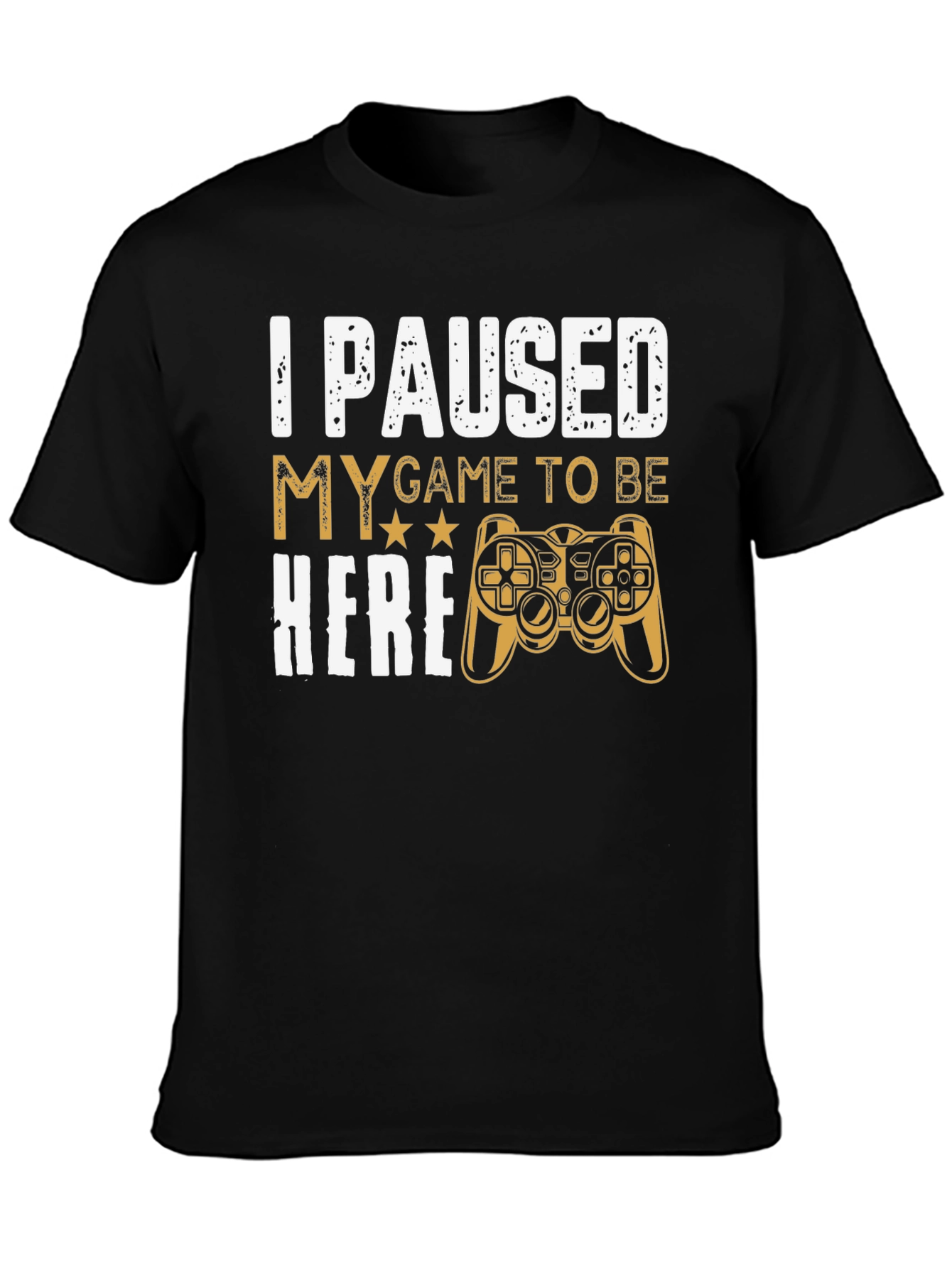 Gamers Tee: I Paused My Game to Be Here