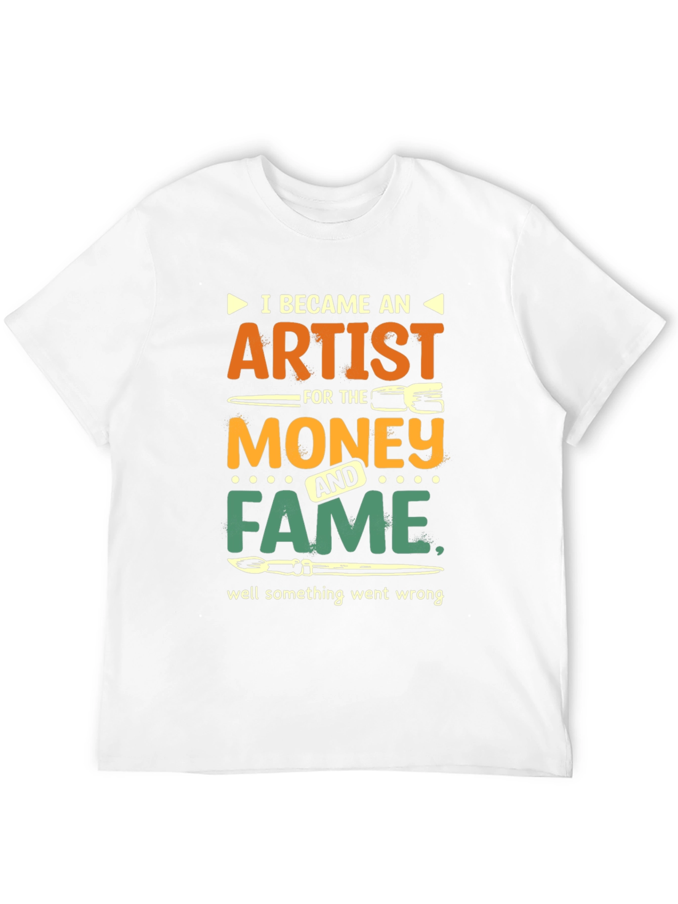 Artist Humor T-Shirt: Money & Fame Went Wrong!