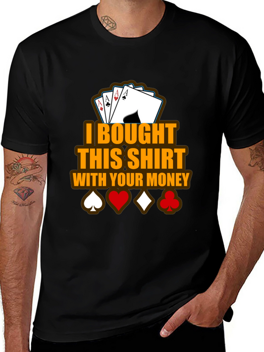 Poker Ace T-Shirt - I Bought This Shirt With Your Money