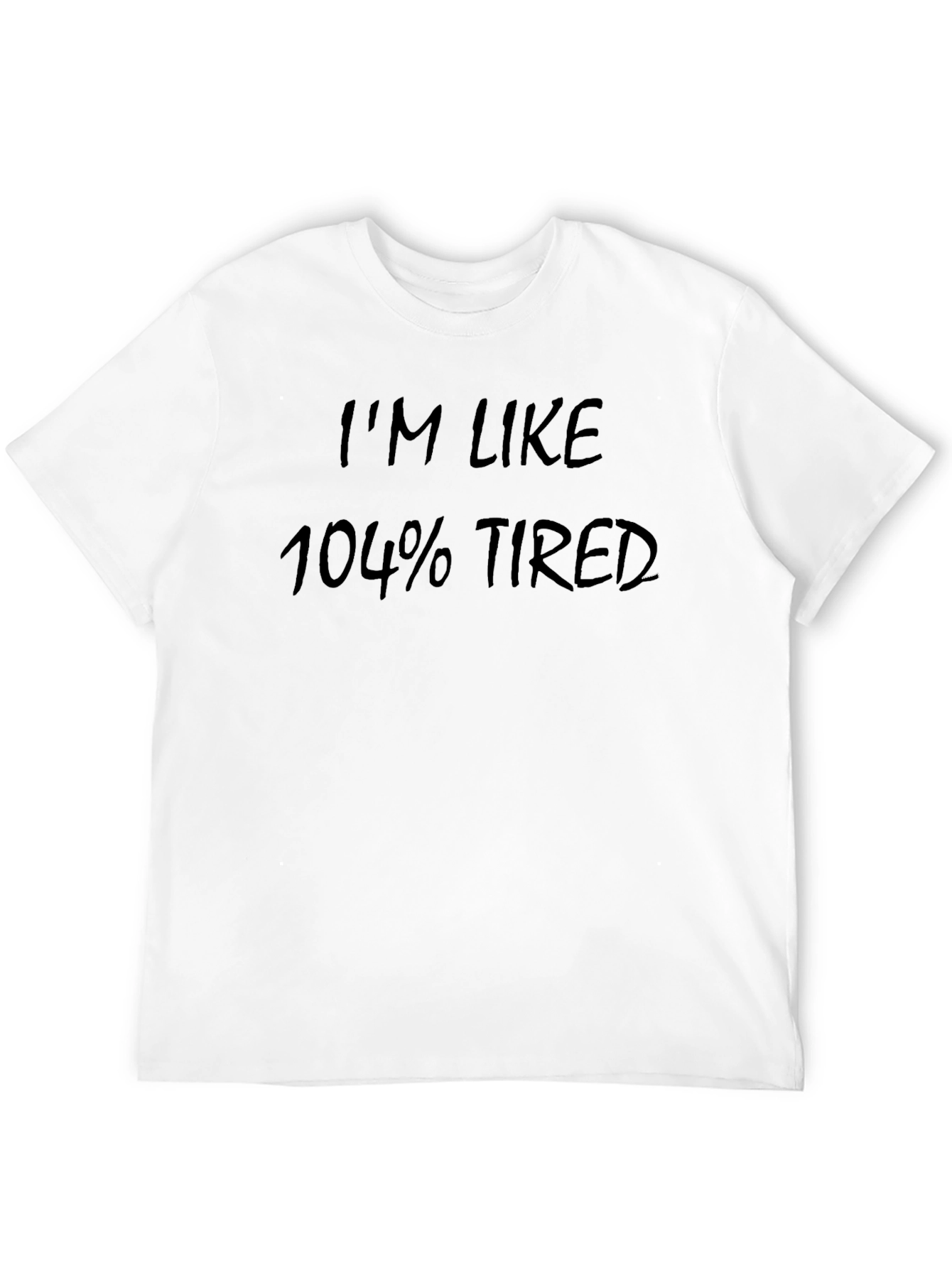 Im Like 104% Tired Black T-Shirt