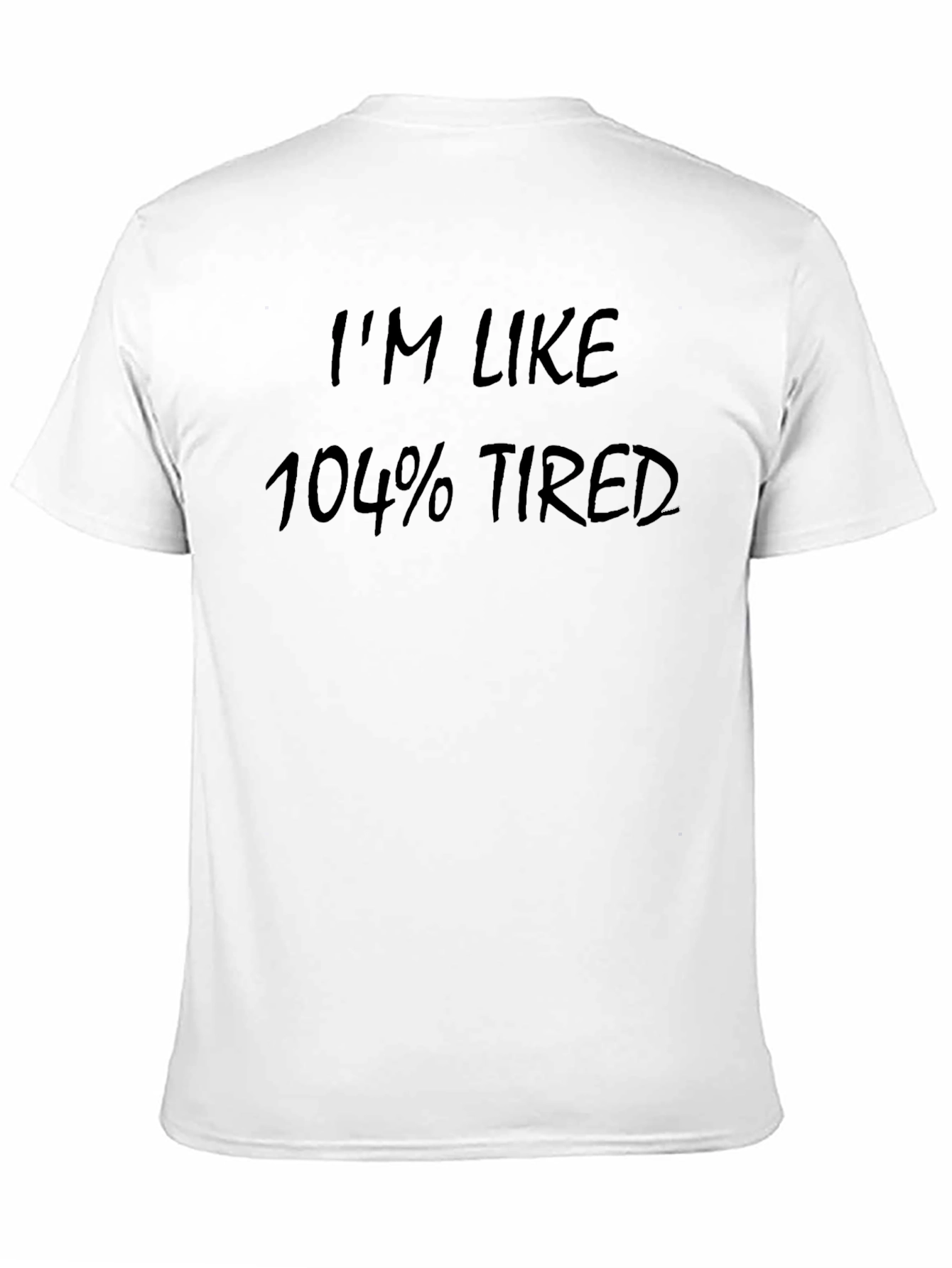Im Like 104% Tired Black T-Shirt