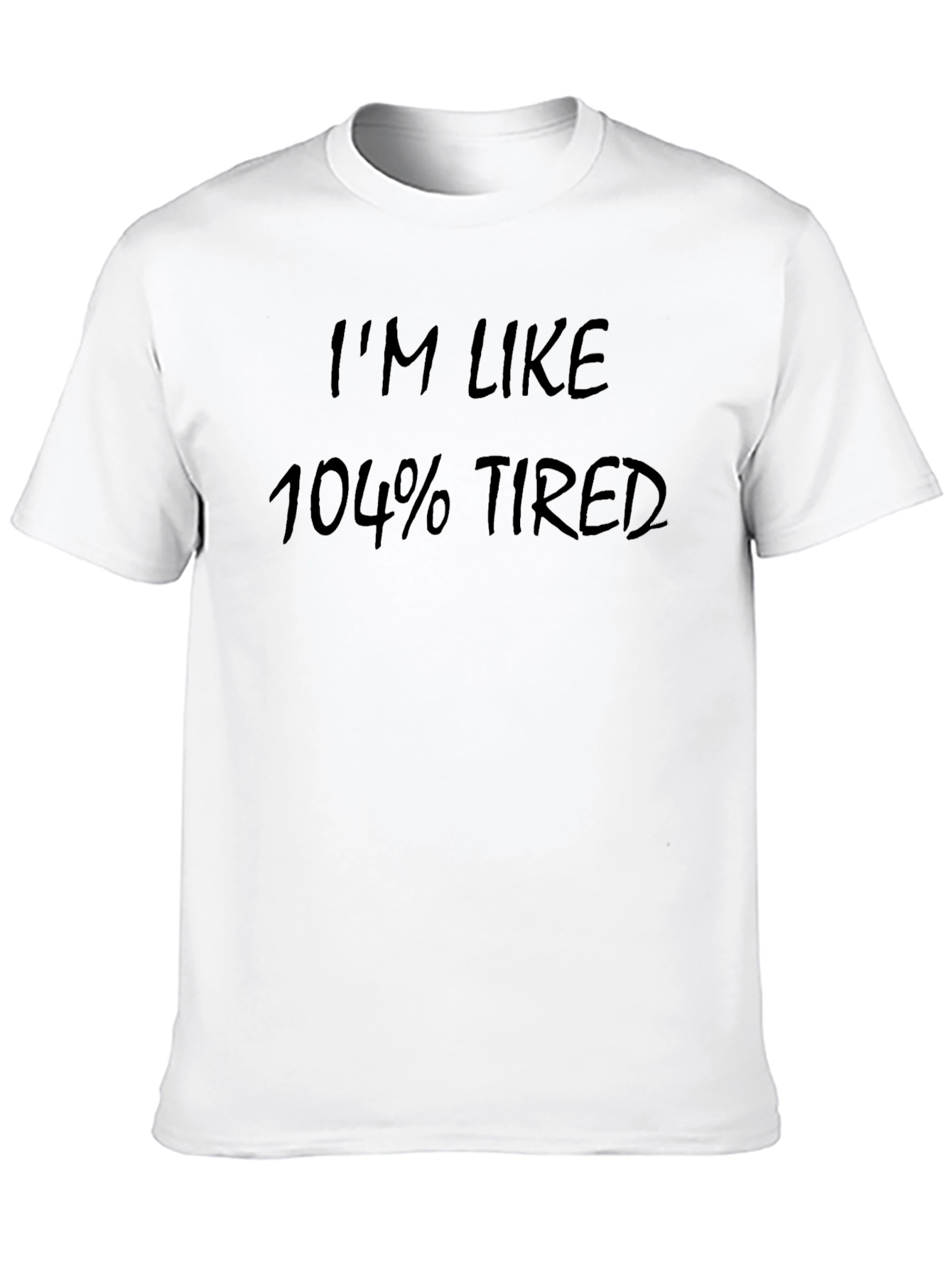 Im Like 104% Tired Black T-Shirt