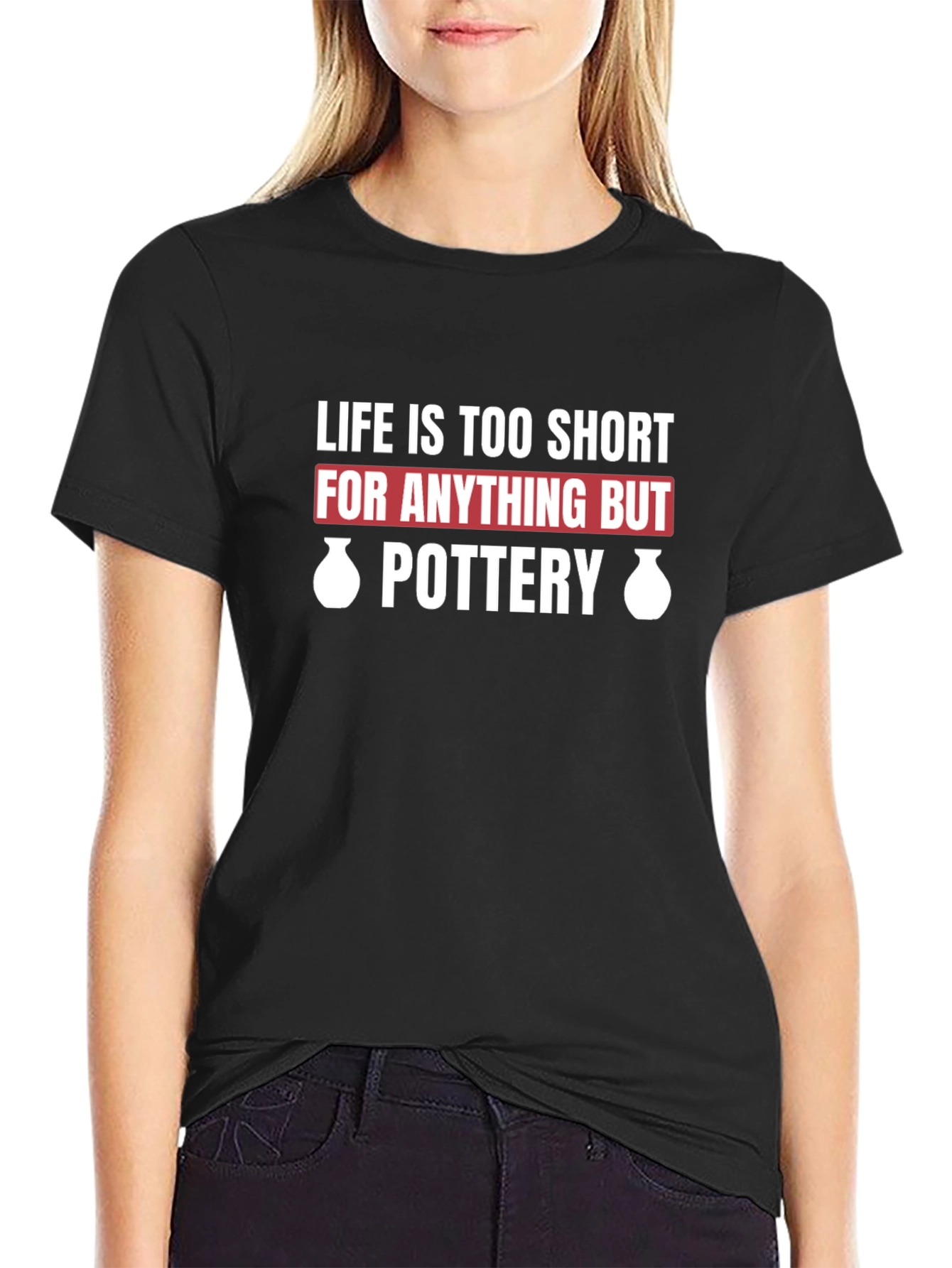 Pottery Lover T-Shirt - Life Is Too Short