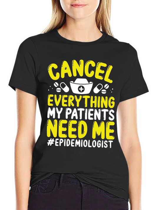 Epidemiologist T-Shirt: Cancel Everything My Patients Need Me
