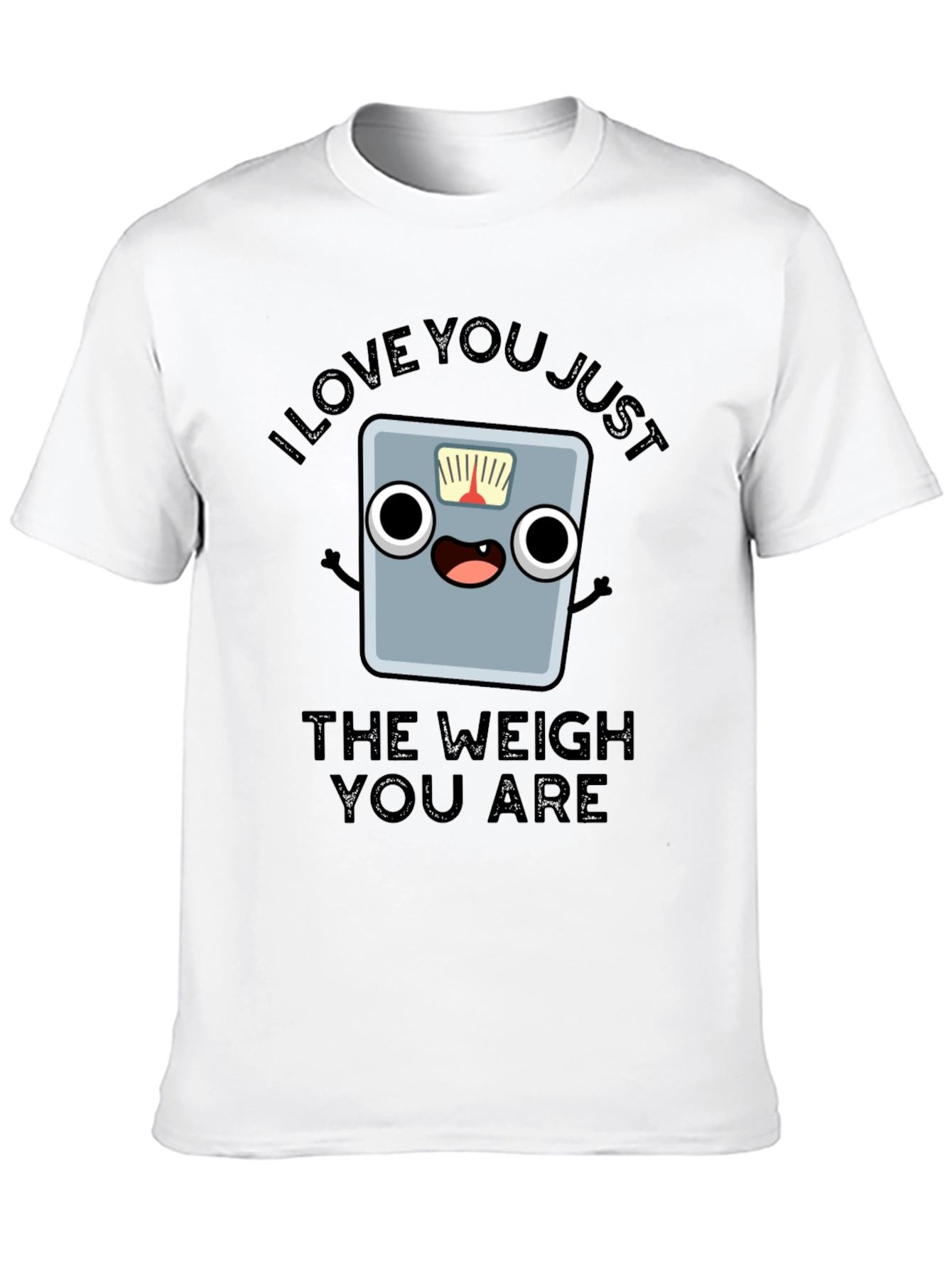 I Love You Just The Weigh You Are T-Shirt