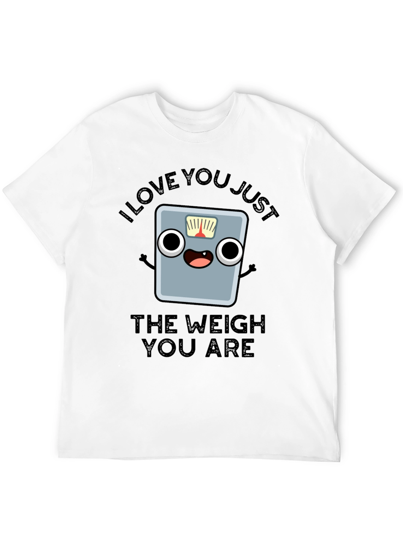 I Love You Just The Weigh You Are T-Shirt