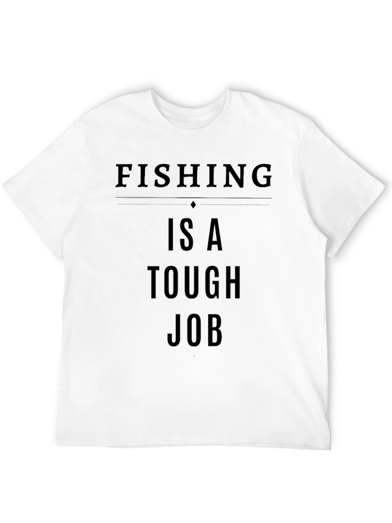 Fishing is a Tough Job Graphic T-Shirt