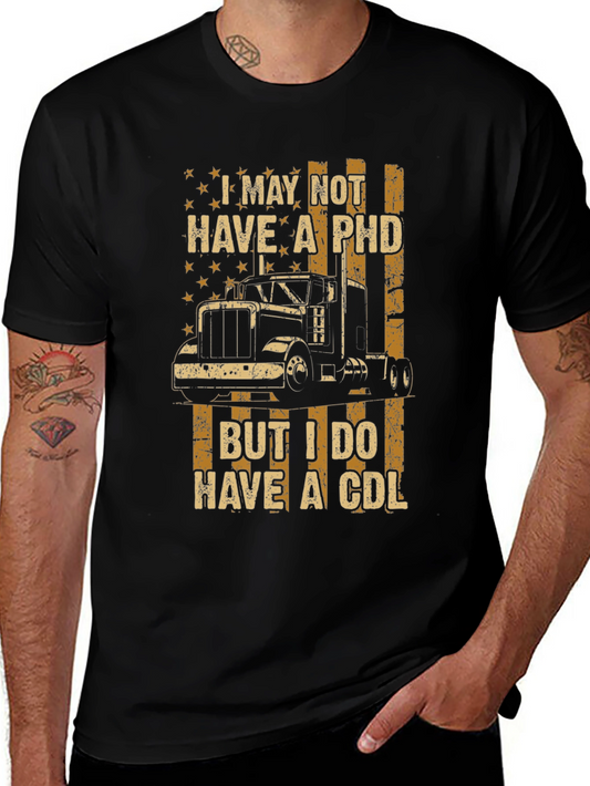 Trucker CDL T-Shirt - I May Not Have a PhD