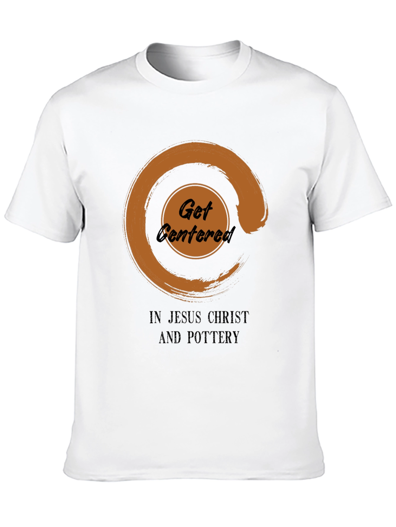 Get Centered In Jesus Christ And Pottery T-Shirt