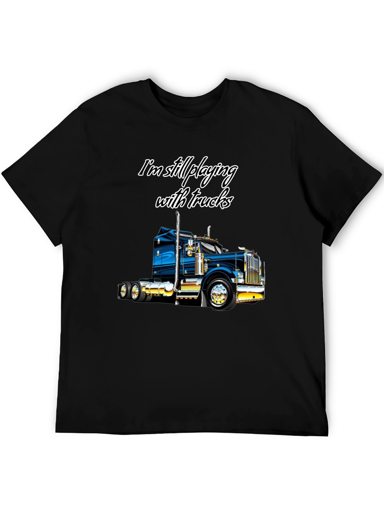 Im Still Playing With Trucks T-Shirt