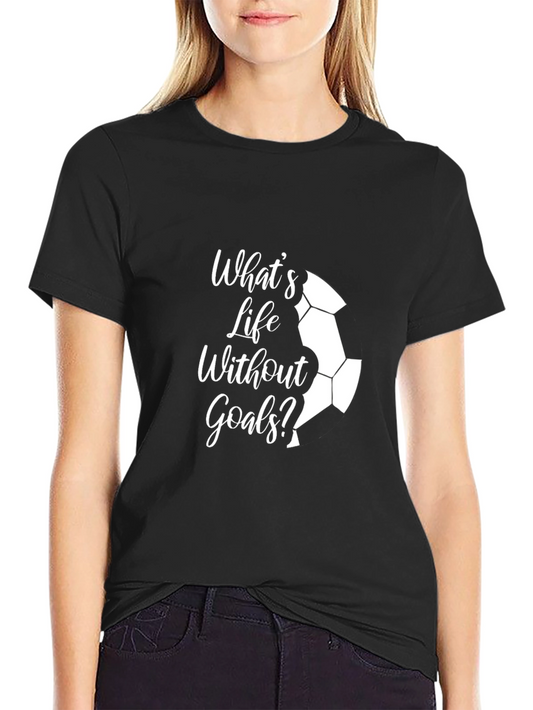 Whats Life Without Goals? Black T-Shirt