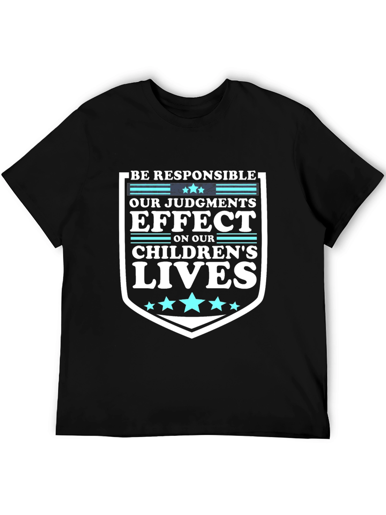 Be Responsible T-Shirt: Our Judgements Effect Childrens Lives