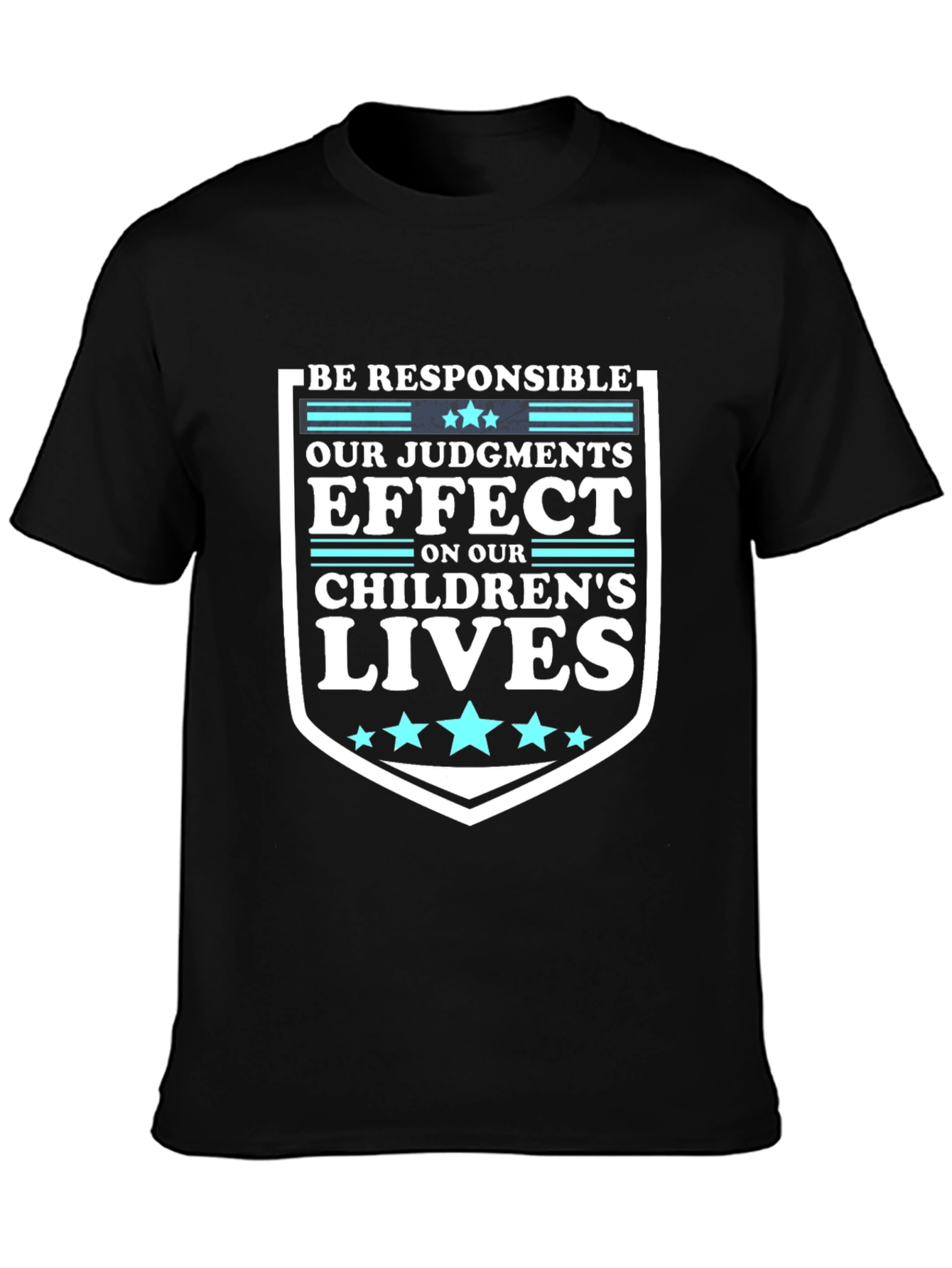 Be Responsible T-Shirt: Our Judgements Effect Childrens Lives