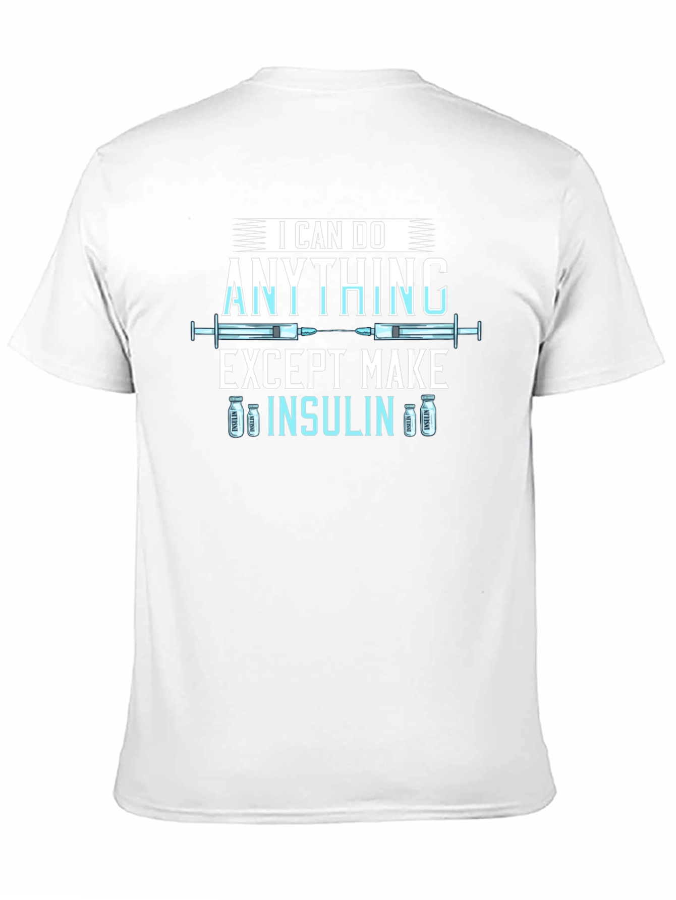I Can Do Anything Except Make Insulin T-Shirt