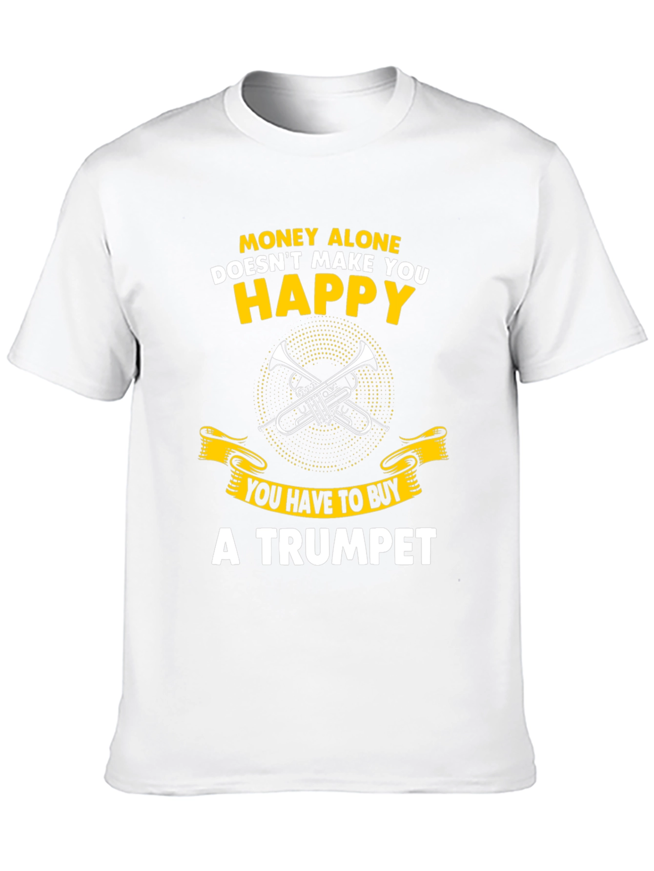 Funny Trumpet T-Shirt: Money Alone Doesnt Make You Happy