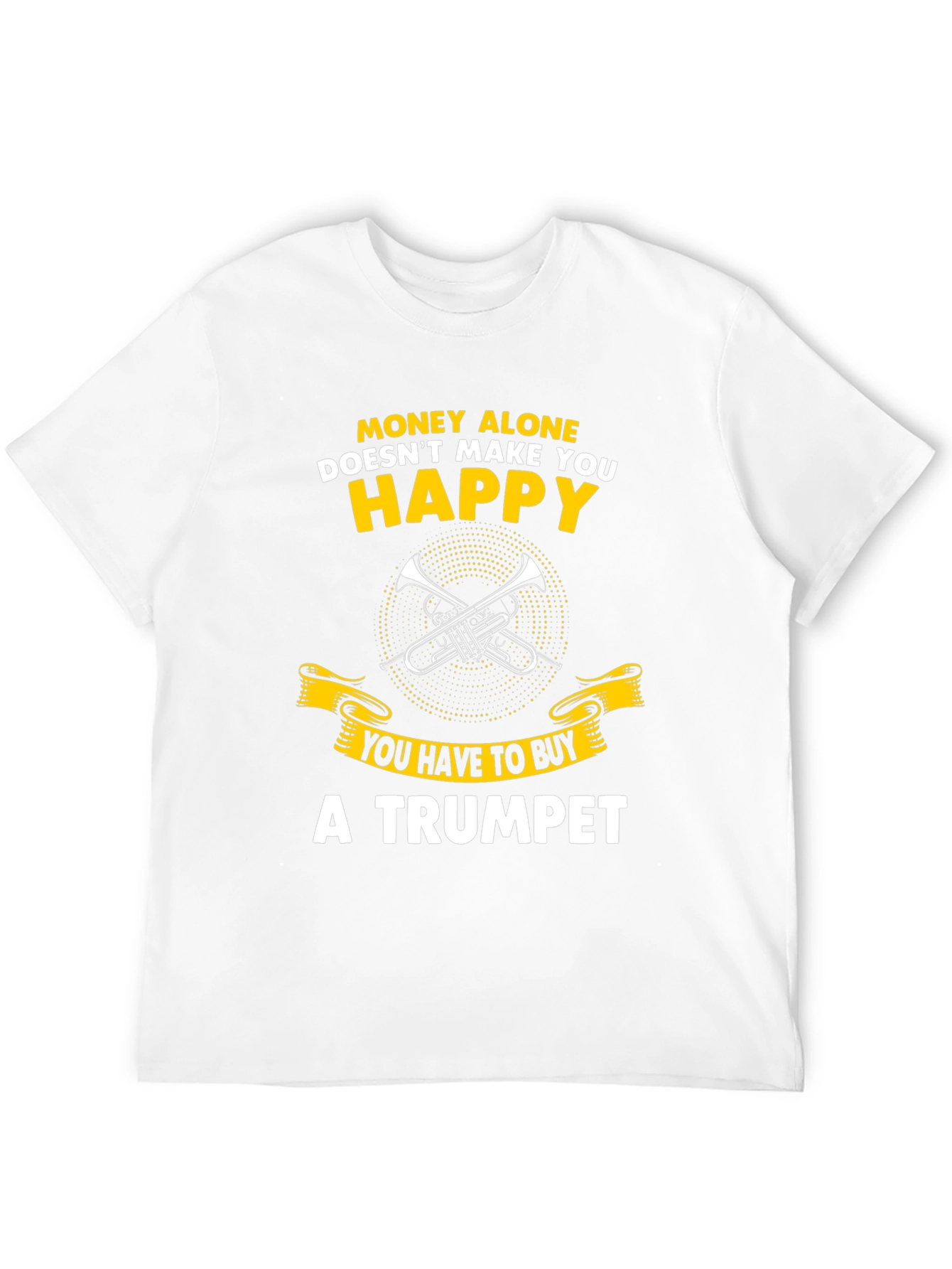 Funny Trumpet T-Shirt: Money Alone Doesnt Make You Happy