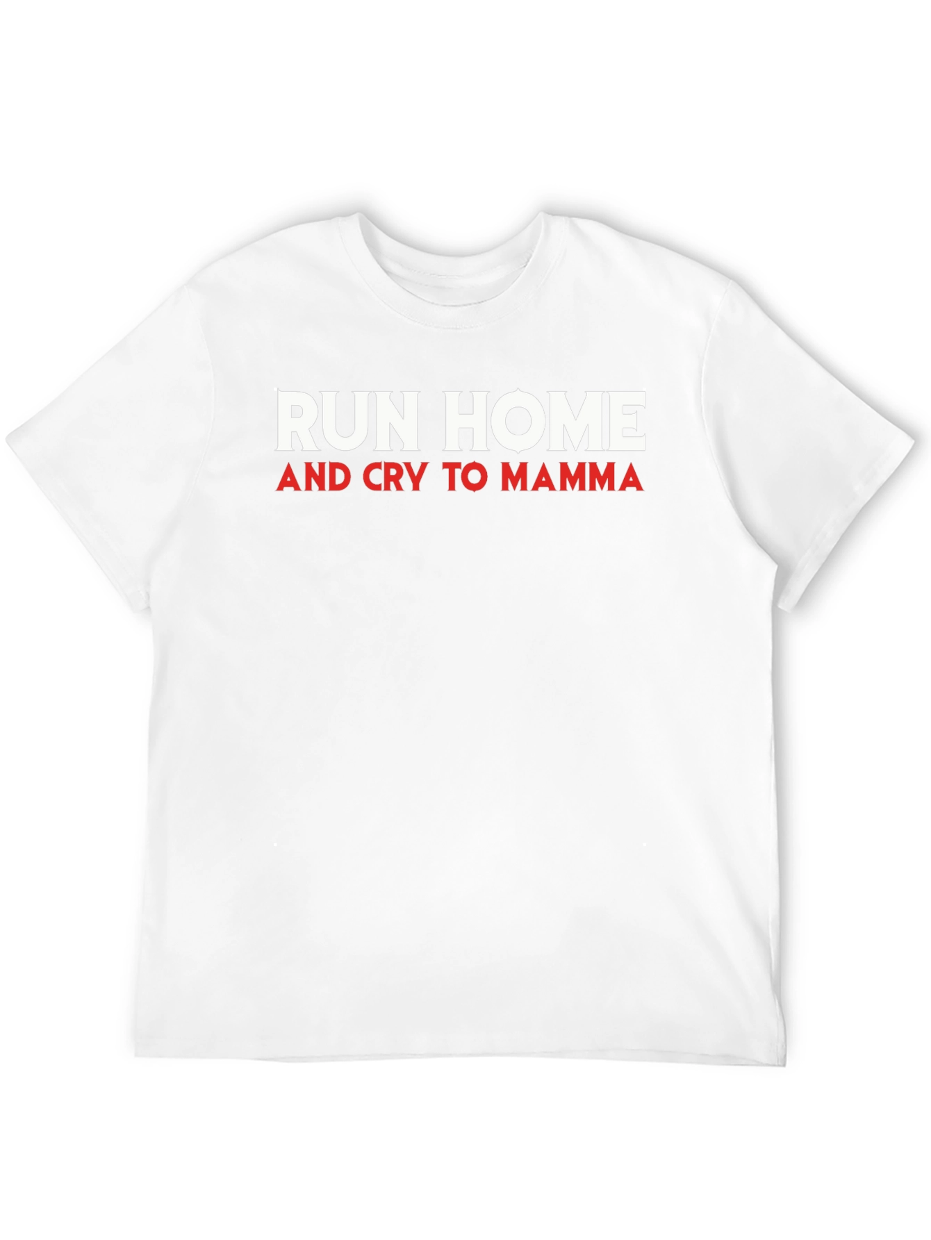 Run Home and Cry to Mamma Mens T-Shirt