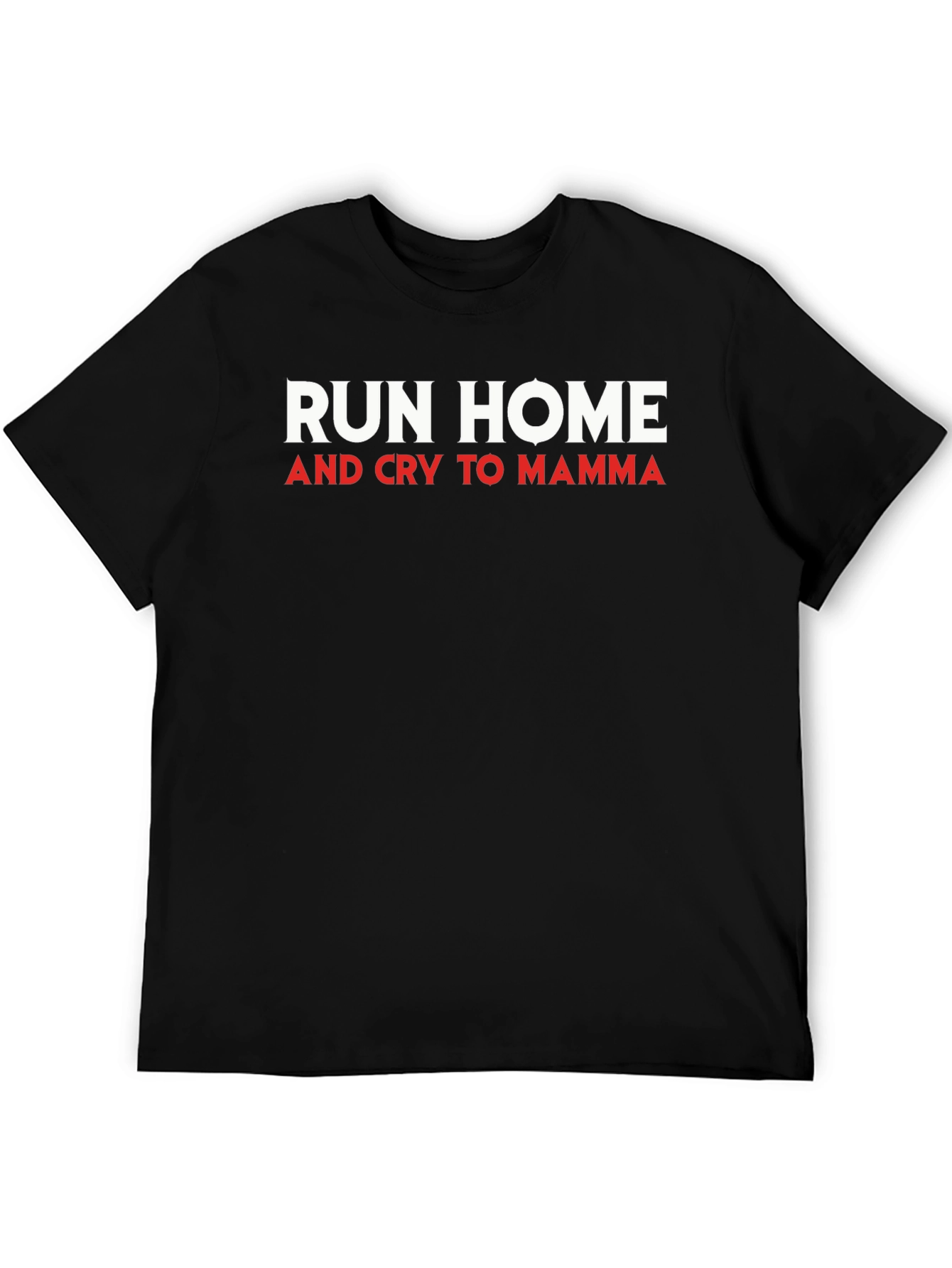 Run Home and Cry to Mamma Mens T-Shirt