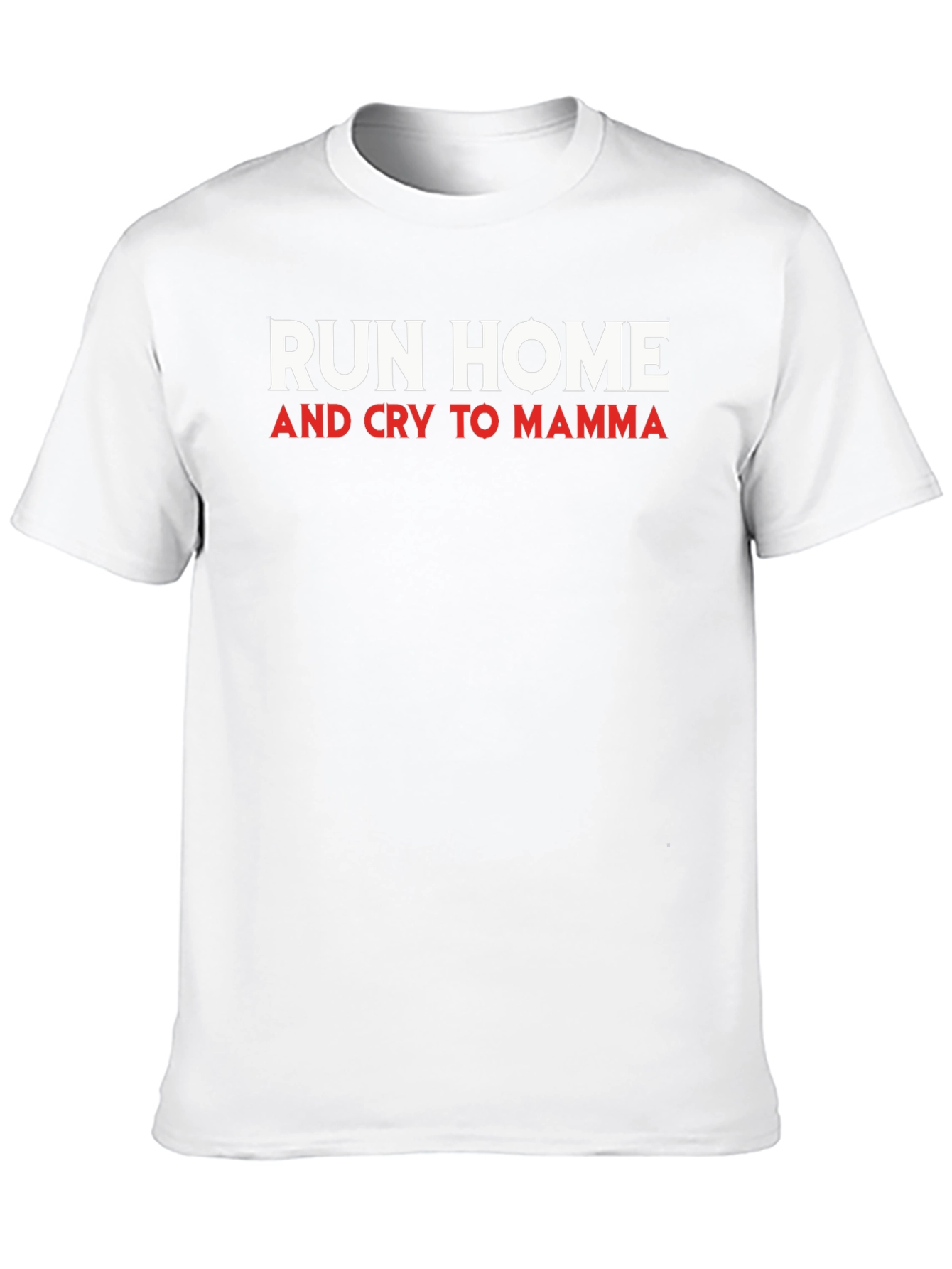 Run Home and Cry to Mamma Mens T-Shirt