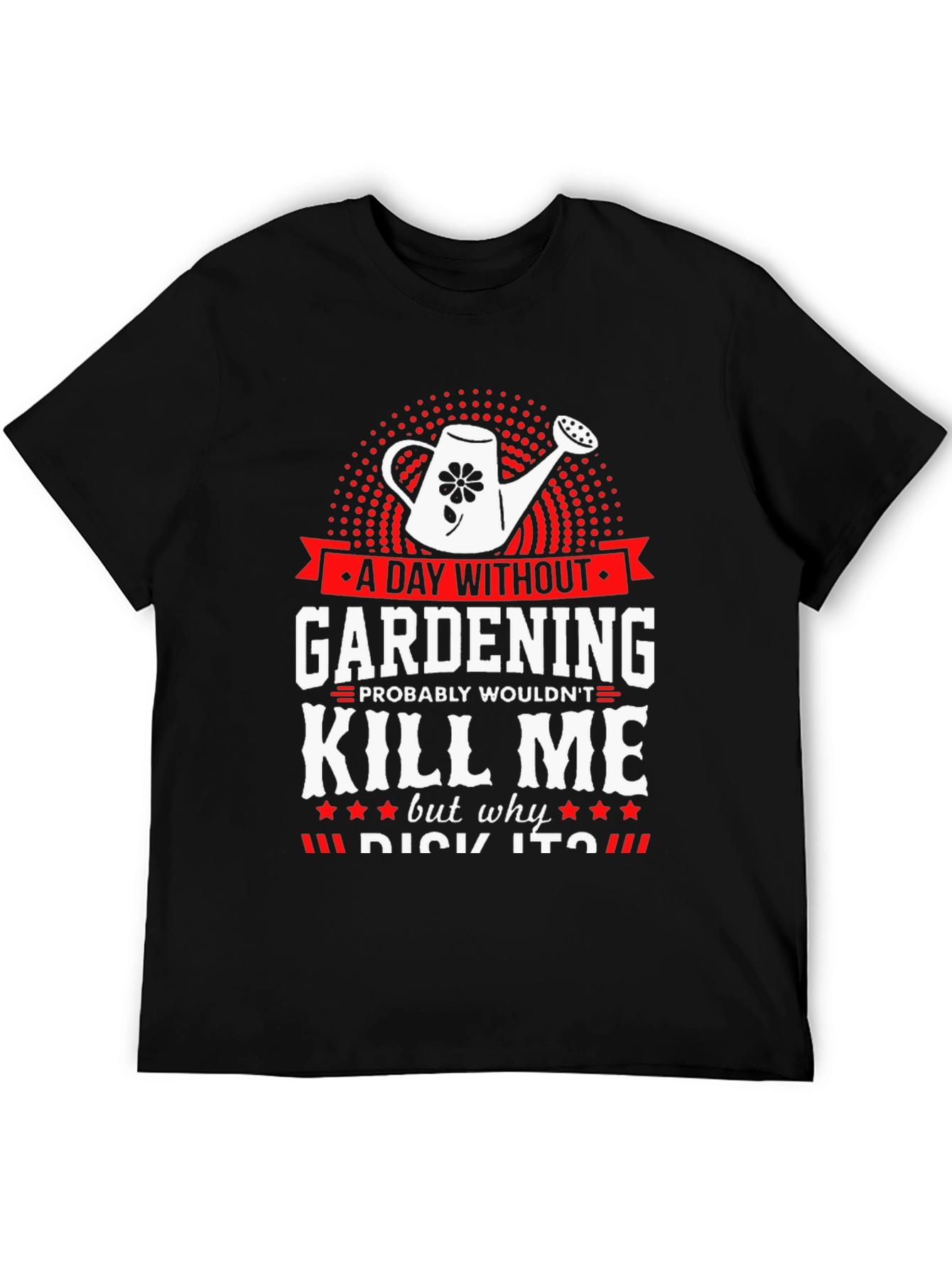 Gardening Humor T-Shirt - A Day Without Gardening