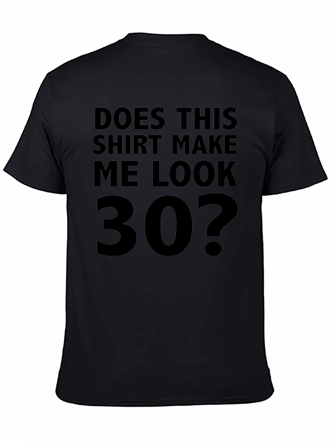 Funny Does This Shirt Make Me Look 30? T-Shirt