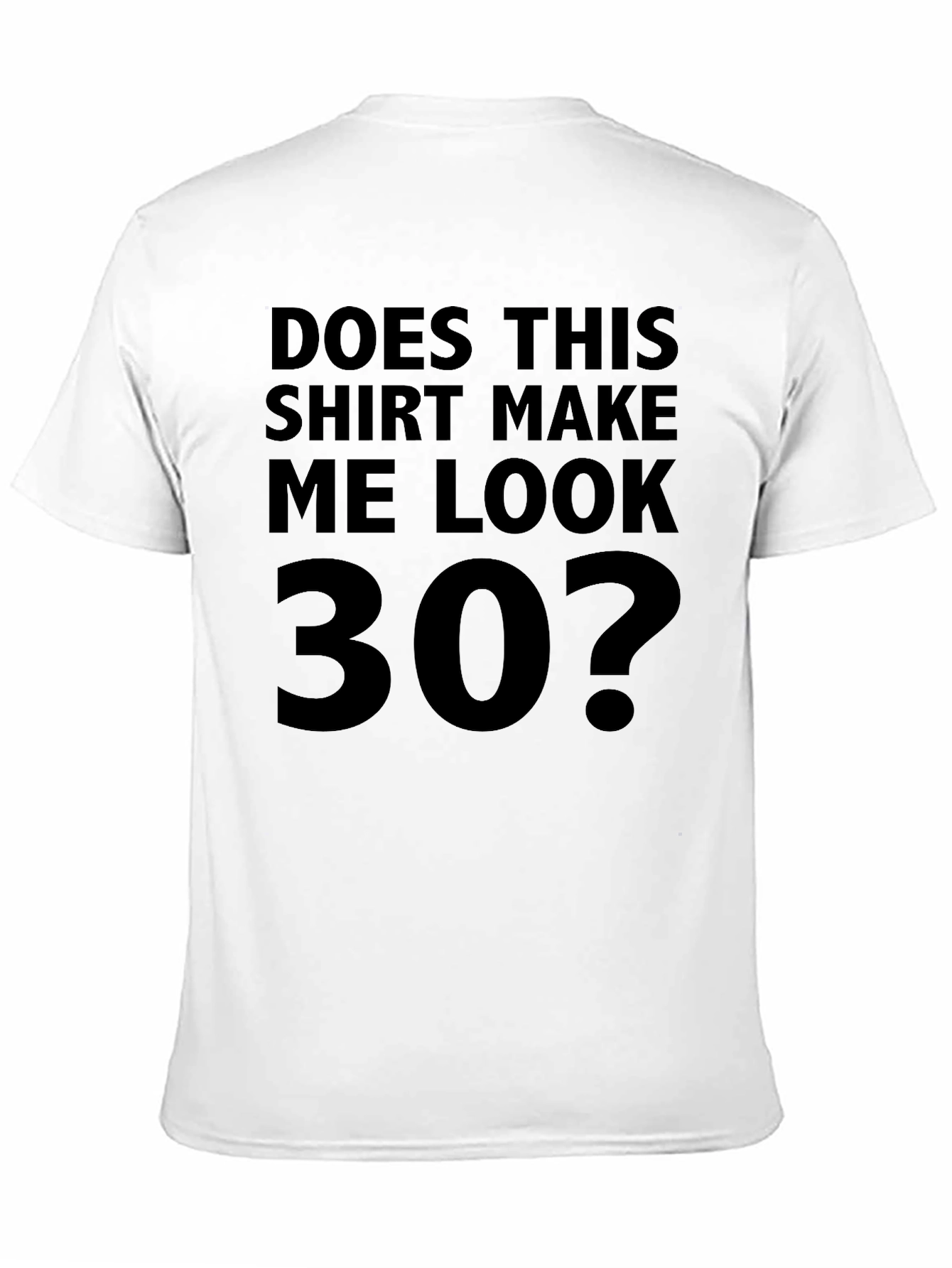 Funny Does This Shirt Make Me Look 30? T-Shirt