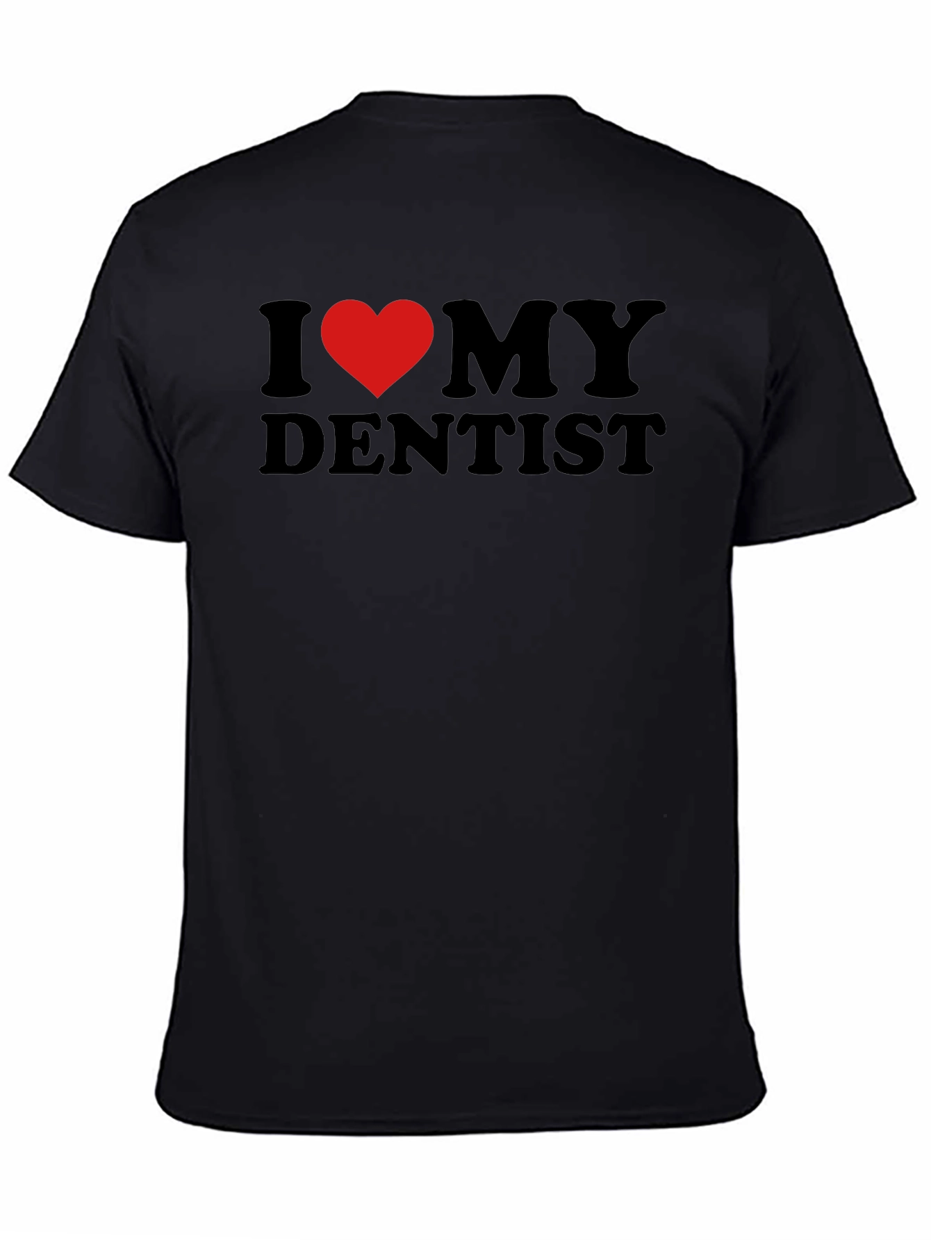 I Love My Dentist T-Shirt - Black Novelty Tee