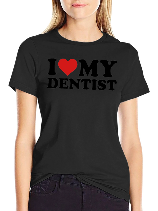I Love My Dentist T-Shirt - Black Novelty Tee