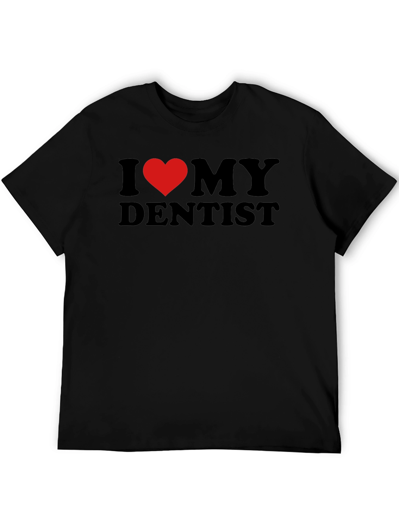 I Love My Dentist T-Shirt - Black Novelty Tee