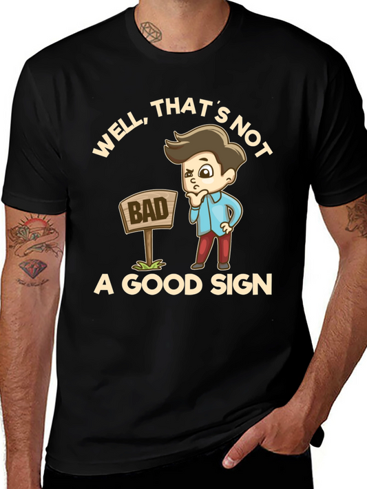 Funny Well Thats Not Bad A Good Sign Graphic Tee