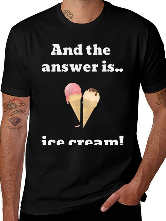 Ice Cream Answer T-Shirt - Funny & Cool Tee