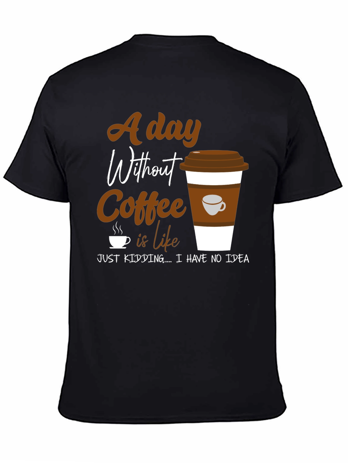 Coffee Lover Graphic T-Shirt -  A Day Without Coffee