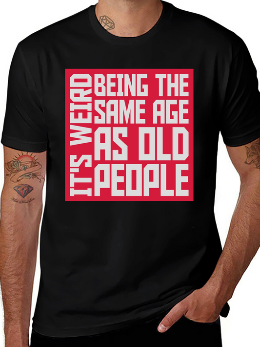 Its Weird Being the Same Age as Old People T-Shirt