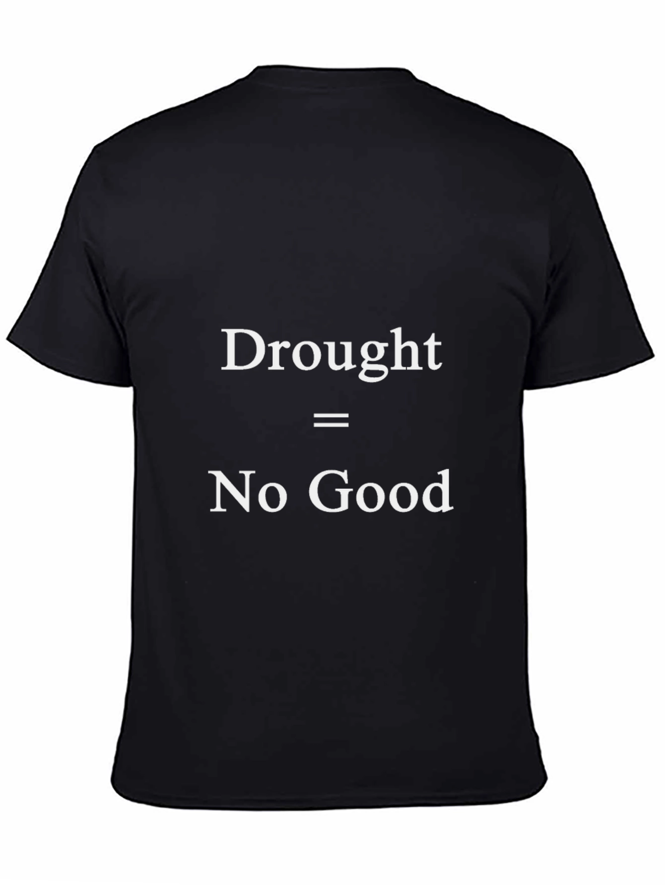 Drought = No Good Black T-Shirt