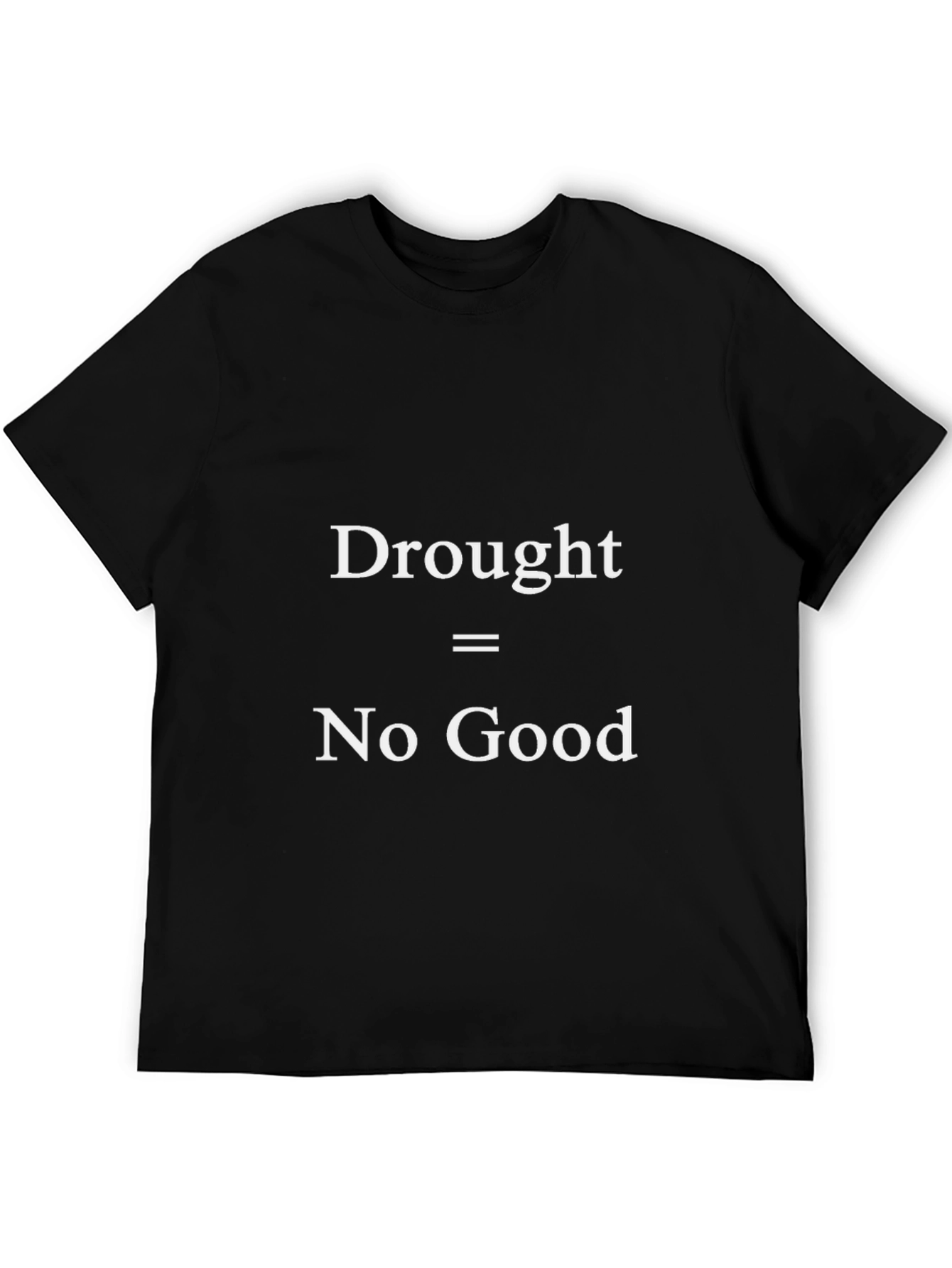 Drought = No Good Black T-Shirt