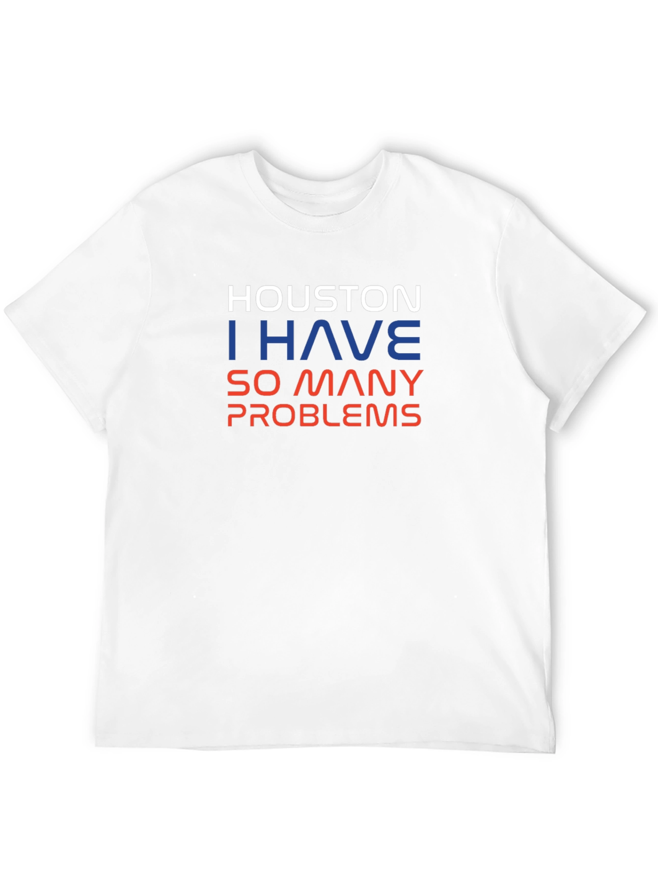 Houston I Have So Many Problems Mens T-Shirt