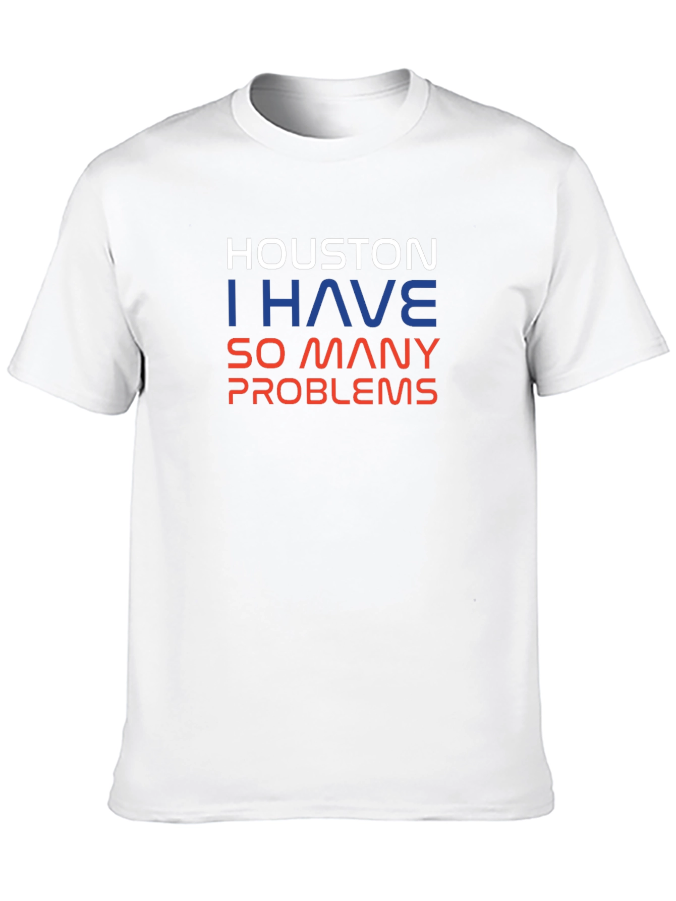 Houston I Have So Many Problems Mens T-Shirt