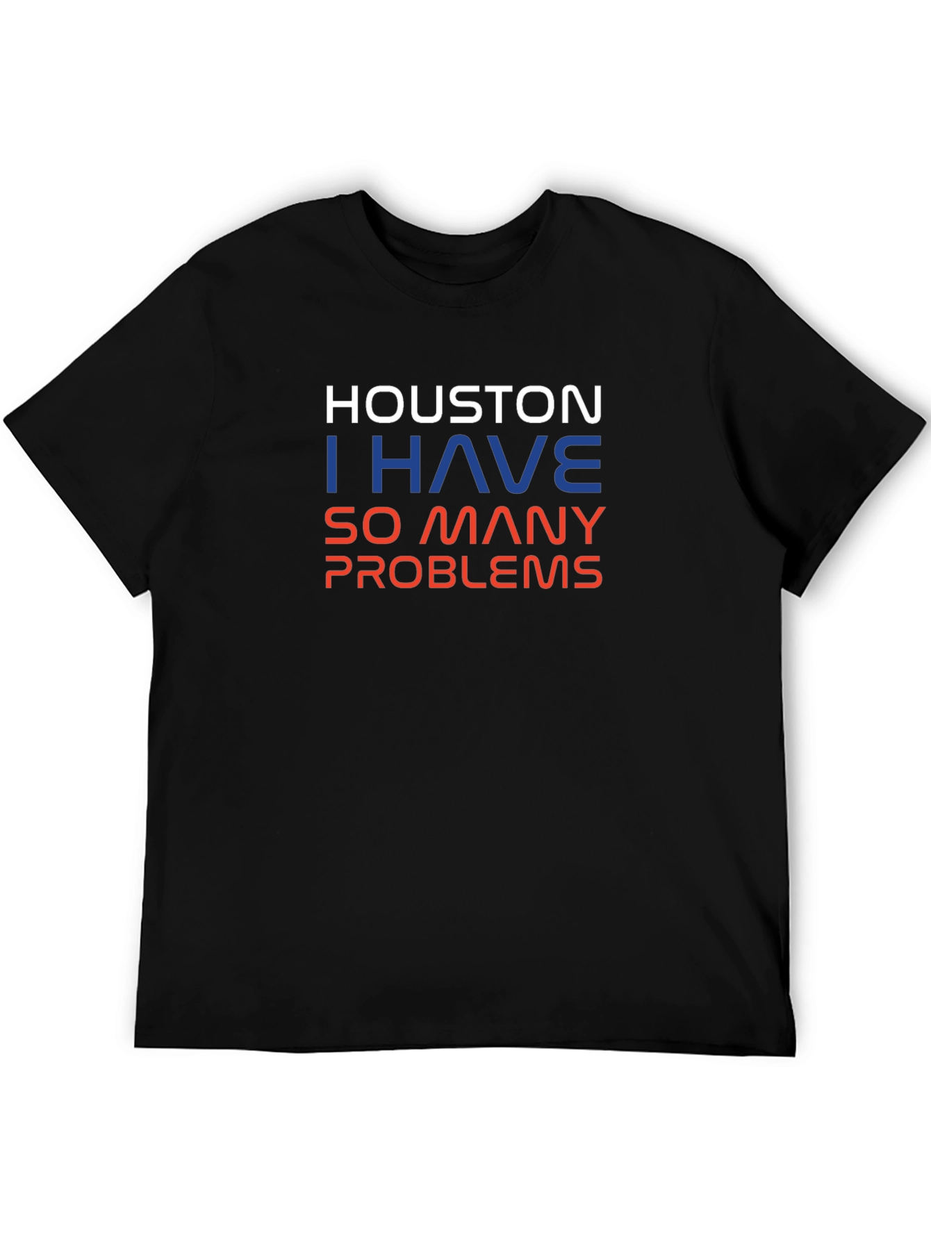 Houston I Have So Many Problems Mens T-Shirt